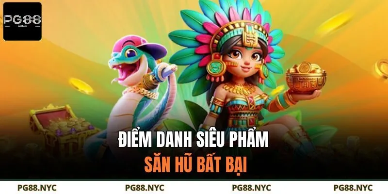 Điểm danh siêu phẩm săn hũ bất bại