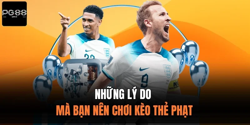 Những lý do mà bạn nên chơi kèo thẻ phạt 